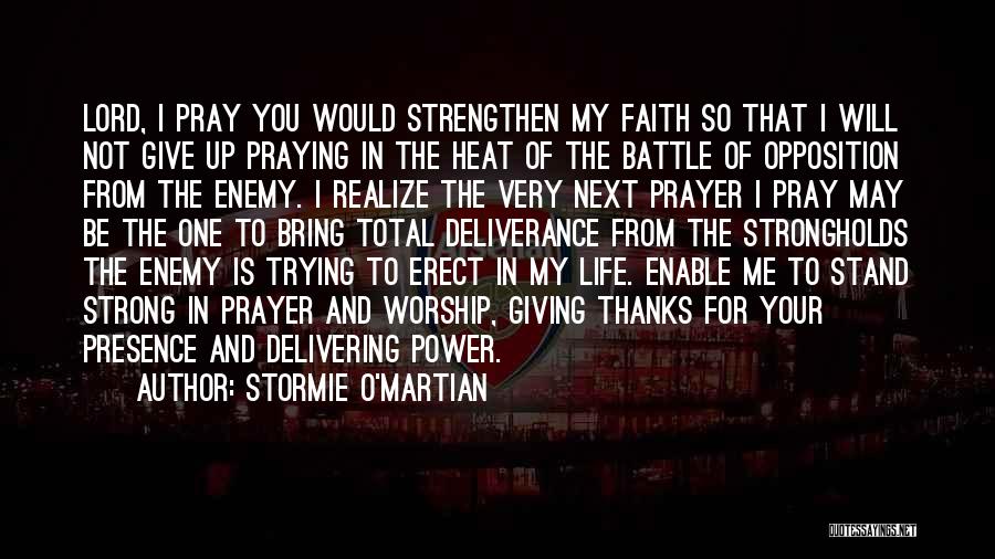 Stormie O'martian Quotes: Lord, I Pray You Would Strengthen My Faith So That I Will Not Give Up Praying In The Heat Of