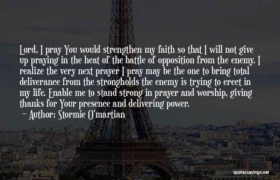 Stormie O'martian Quotes: Lord, I Pray You Would Strengthen My Faith So That I Will Not Give Up Praying In The Heat Of