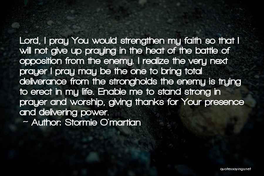 Stormie O'martian Quotes: Lord, I Pray You Would Strengthen My Faith So That I Will Not Give Up Praying In The Heat Of