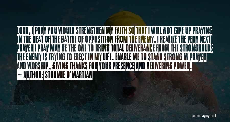 Stormie O'martian Quotes: Lord, I Pray You Would Strengthen My Faith So That I Will Not Give Up Praying In The Heat Of