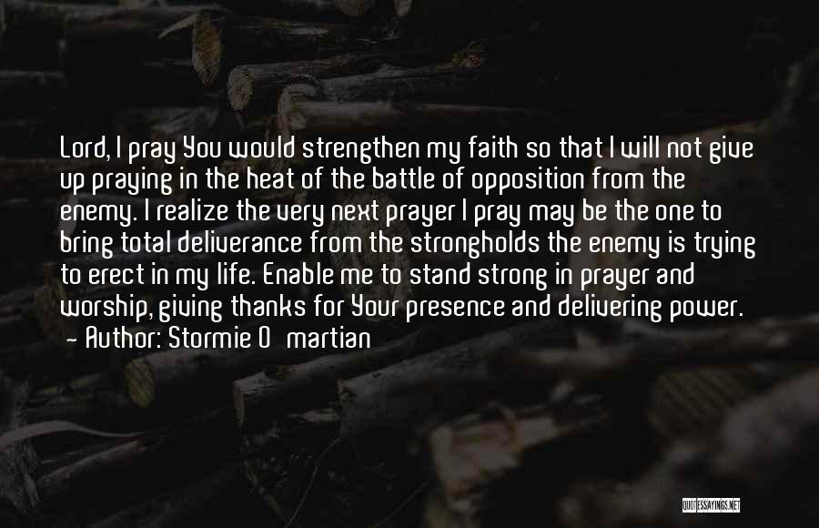 Stormie O'martian Quotes: Lord, I Pray You Would Strengthen My Faith So That I Will Not Give Up Praying In The Heat Of