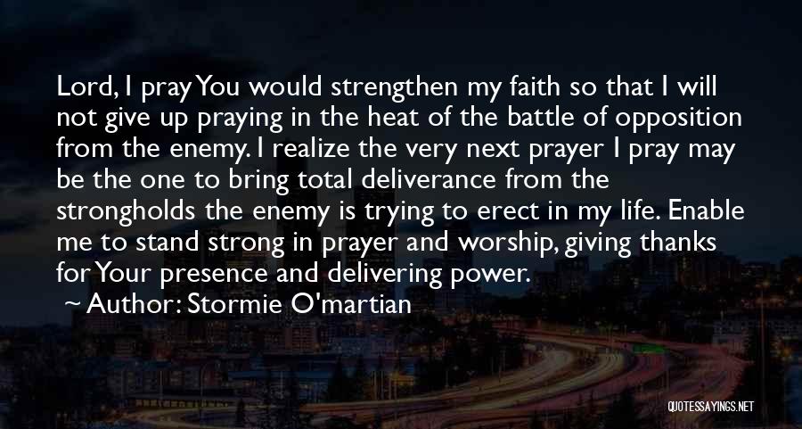 Stormie O'martian Quotes: Lord, I Pray You Would Strengthen My Faith So That I Will Not Give Up Praying In The Heat Of