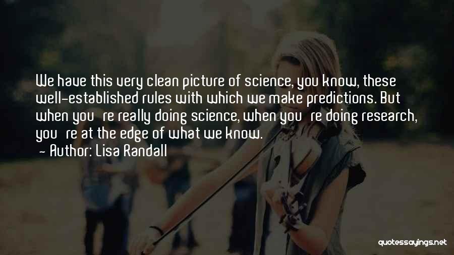 Lisa Randall Quotes: We Have This Very Clean Picture Of Science, You Know, These Well-established Rules With Which We Make Predictions. But When