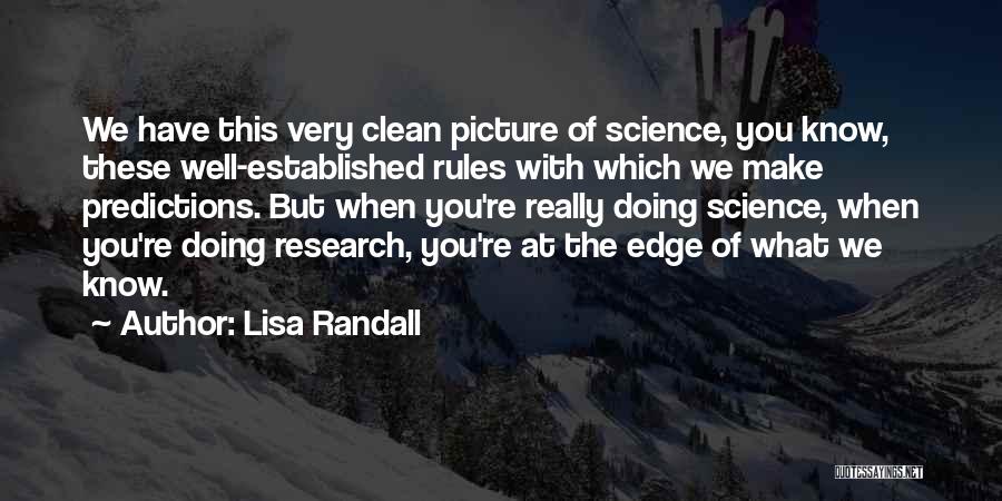 Lisa Randall Quotes: We Have This Very Clean Picture Of Science, You Know, These Well-established Rules With Which We Make Predictions. But When