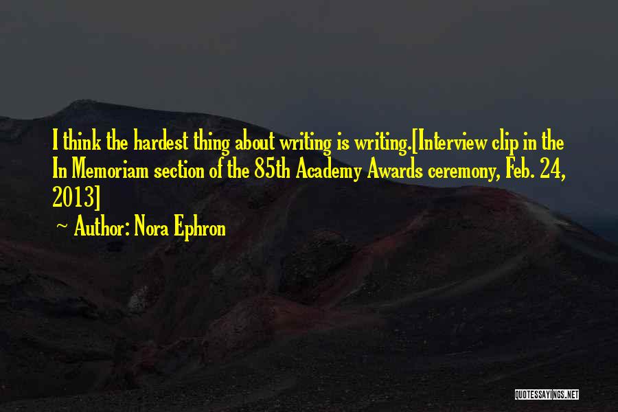 Nora Ephron Quotes: I Think The Hardest Thing About Writing Is Writing.[interview Clip In The In Memoriam Section Of The 85th Academy Awards