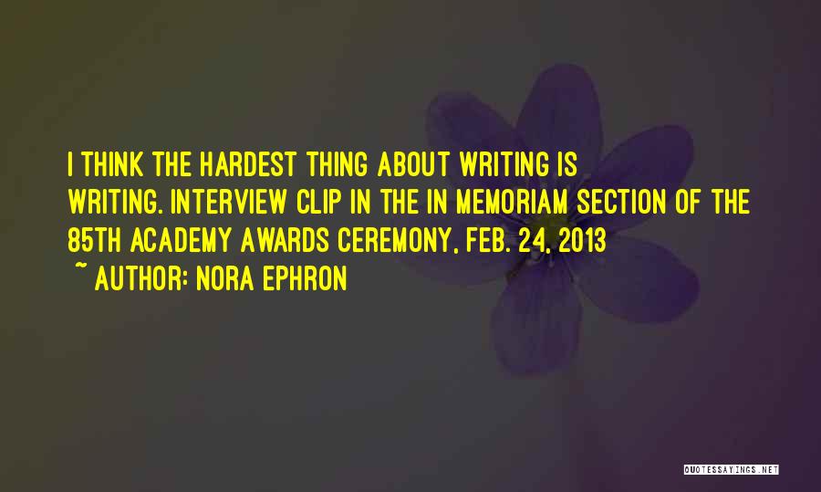 Nora Ephron Quotes: I Think The Hardest Thing About Writing Is Writing.[interview Clip In The In Memoriam Section Of The 85th Academy Awards