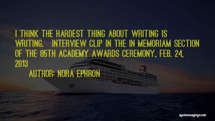 Nora Ephron Quotes: I Think The Hardest Thing About Writing Is Writing.[interview Clip In The In Memoriam Section Of The 85th Academy Awards