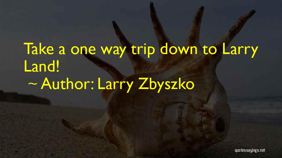 Larry Zbyszko Quotes: Take A One Way Trip Down To Larry Land!