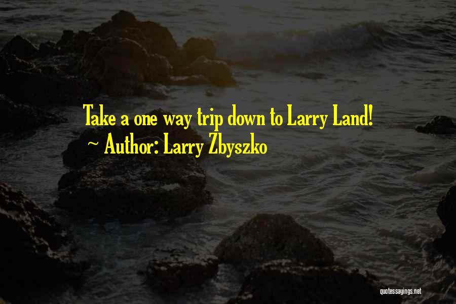 Larry Zbyszko Quotes: Take A One Way Trip Down To Larry Land!