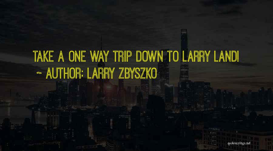 Larry Zbyszko Quotes: Take A One Way Trip Down To Larry Land!