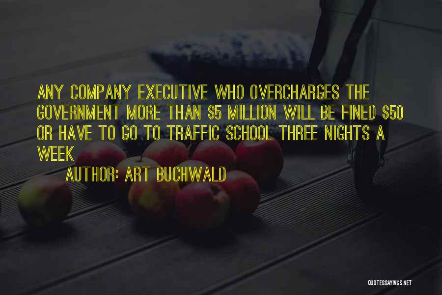 Art Buchwald Quotes: Any Company Executive Who Overcharges The Government More Than $5 Million Will Be Fined $50 Or Have To Go To