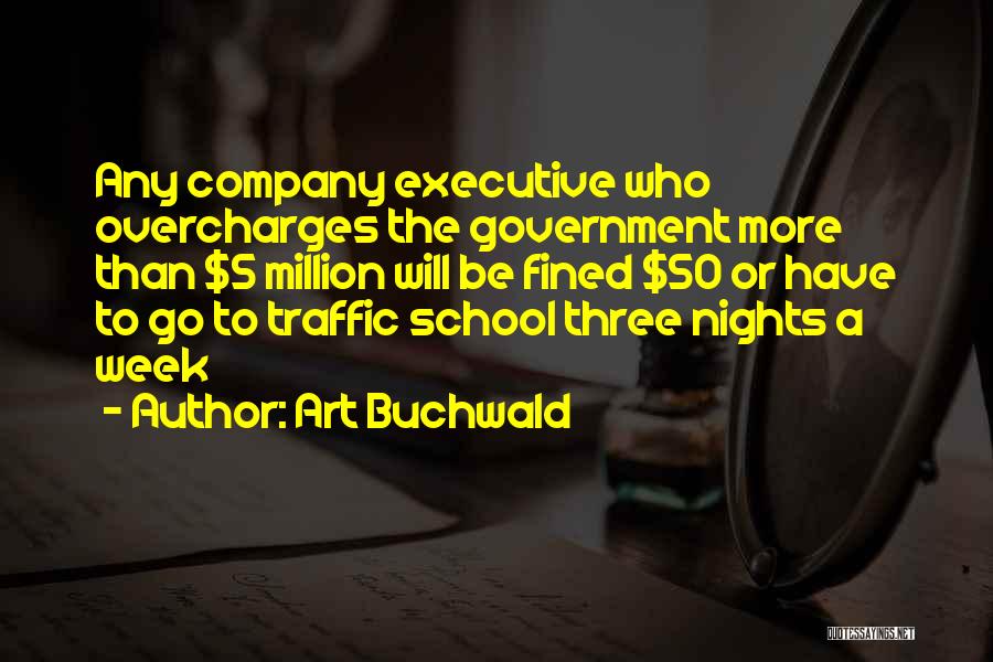 Art Buchwald Quotes: Any Company Executive Who Overcharges The Government More Than $5 Million Will Be Fined $50 Or Have To Go To