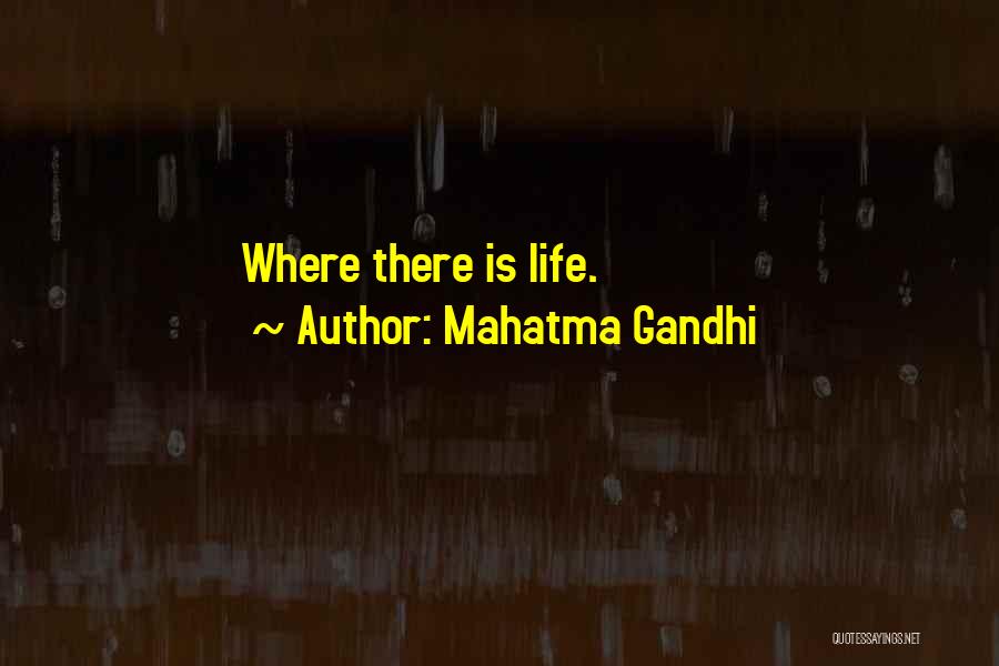 Mahatma Gandhi Quotes: Where There Is Life.