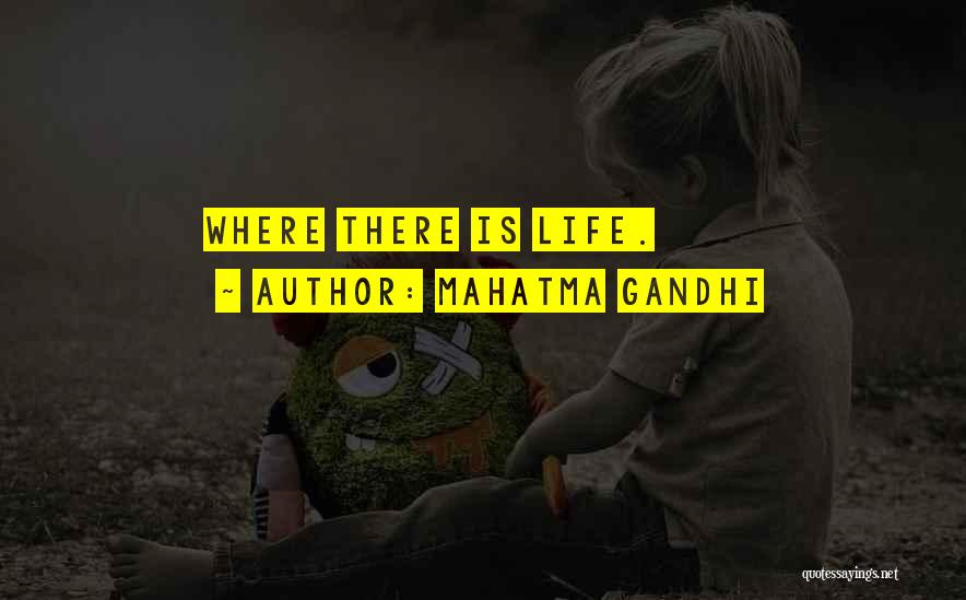 Mahatma Gandhi Quotes: Where There Is Life.