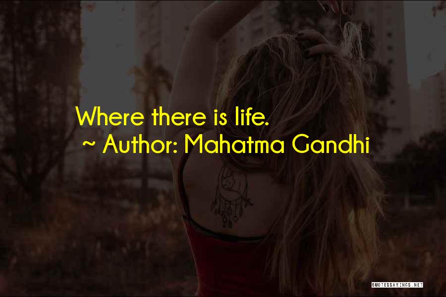 Mahatma Gandhi Quotes: Where There Is Life.