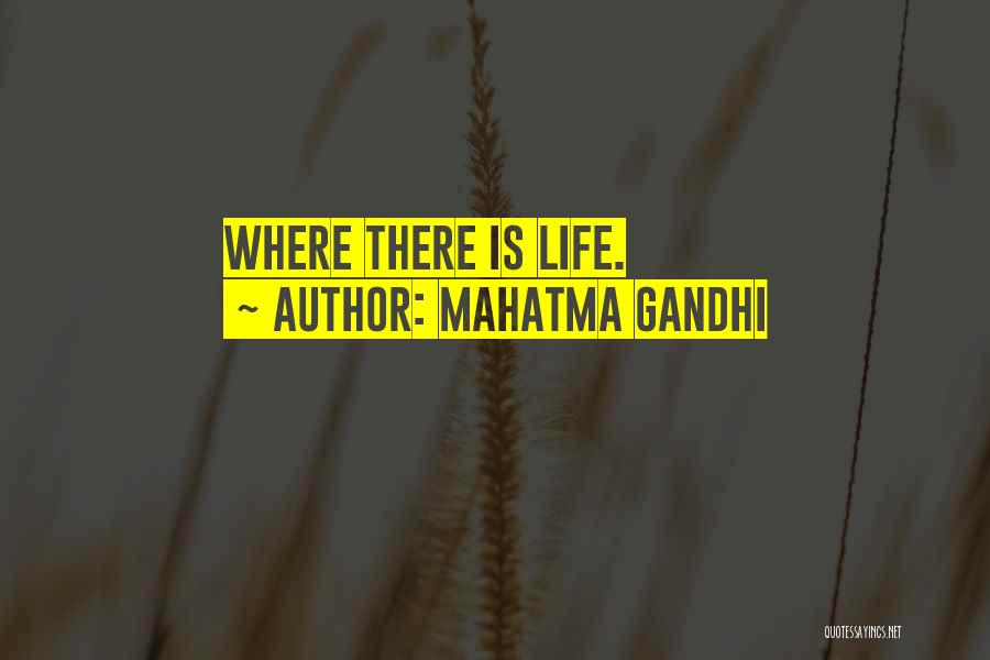 Mahatma Gandhi Quotes: Where There Is Life.