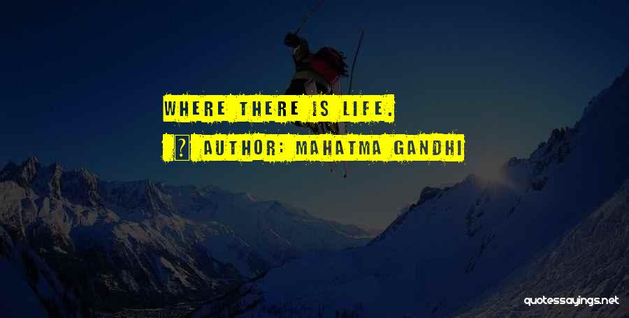 Mahatma Gandhi Quotes: Where There Is Life.
