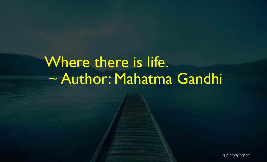 Mahatma Gandhi Quotes: Where There Is Life.