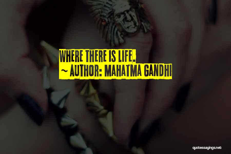 Mahatma Gandhi Quotes: Where There Is Life.