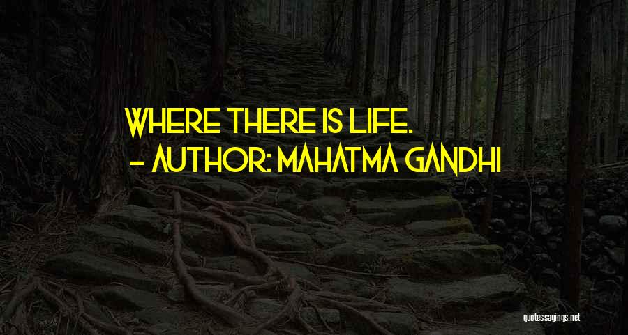 Mahatma Gandhi Quotes: Where There Is Life.