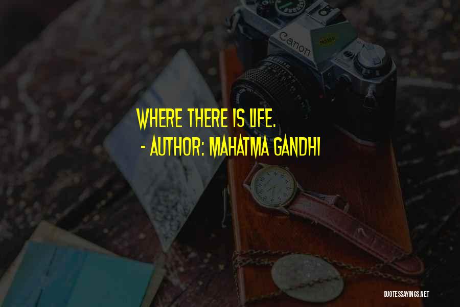 Mahatma Gandhi Quotes: Where There Is Life.