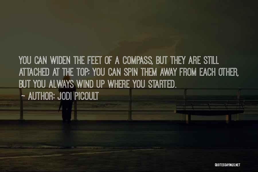 Jodi Picoult Quotes: You Can Widen The Feet Of A Compass, But They Are Still Attached At The Top; You Can Spin Them