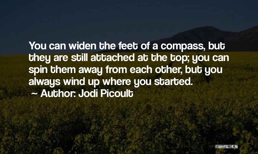 Jodi Picoult Quotes: You Can Widen The Feet Of A Compass, But They Are Still Attached At The Top; You Can Spin Them