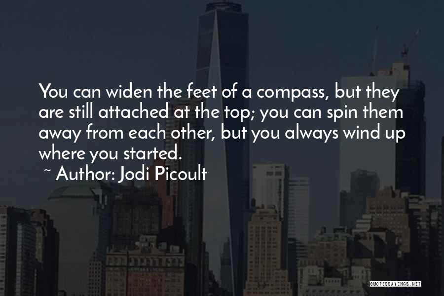 Jodi Picoult Quotes: You Can Widen The Feet Of A Compass, But They Are Still Attached At The Top; You Can Spin Them