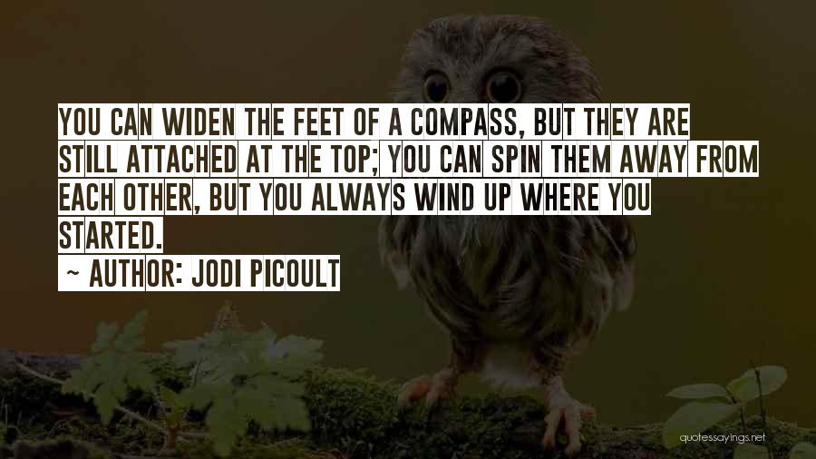Jodi Picoult Quotes: You Can Widen The Feet Of A Compass, But They Are Still Attached At The Top; You Can Spin Them