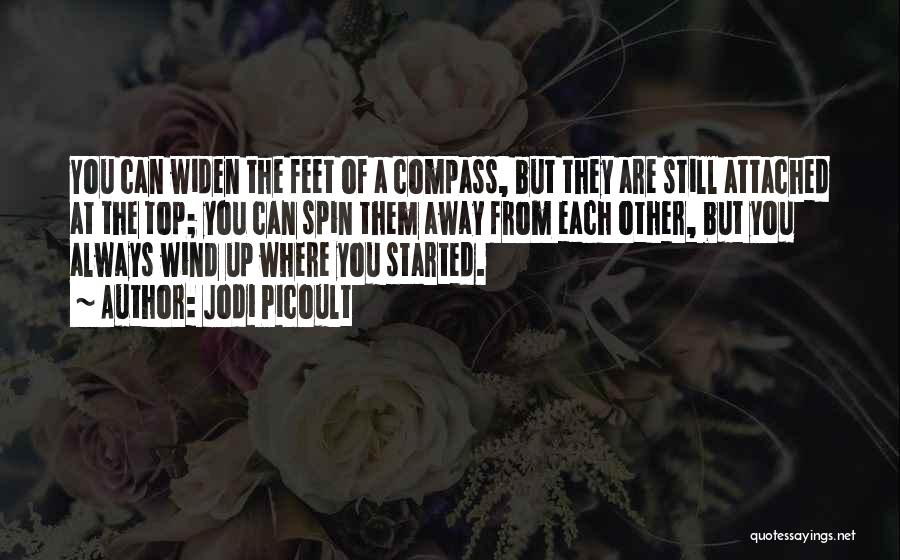 Jodi Picoult Quotes: You Can Widen The Feet Of A Compass, But They Are Still Attached At The Top; You Can Spin Them
