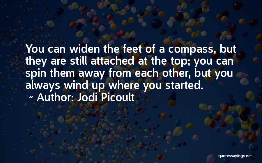 Jodi Picoult Quotes: You Can Widen The Feet Of A Compass, But They Are Still Attached At The Top; You Can Spin Them