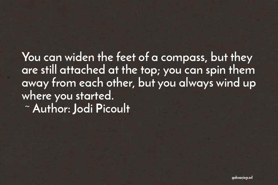 Jodi Picoult Quotes: You Can Widen The Feet Of A Compass, But They Are Still Attached At The Top; You Can Spin Them