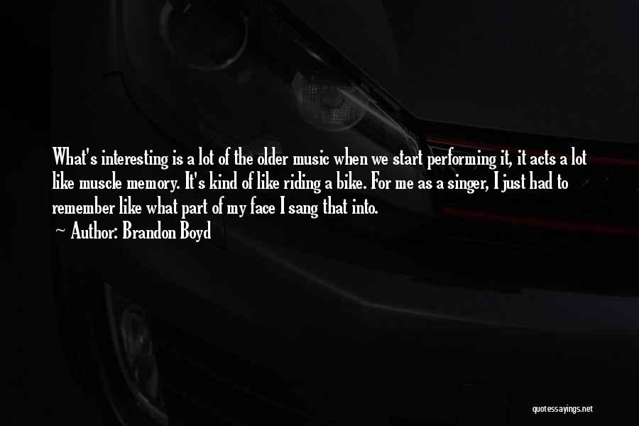 Brandon Boyd Quotes: What's Interesting Is A Lot Of The Older Music When We Start Performing It, It Acts A Lot Like Muscle