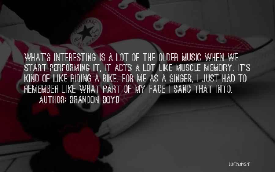 Brandon Boyd Quotes: What's Interesting Is A Lot Of The Older Music When We Start Performing It, It Acts A Lot Like Muscle