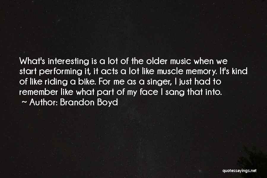 Brandon Boyd Quotes: What's Interesting Is A Lot Of The Older Music When We Start Performing It, It Acts A Lot Like Muscle