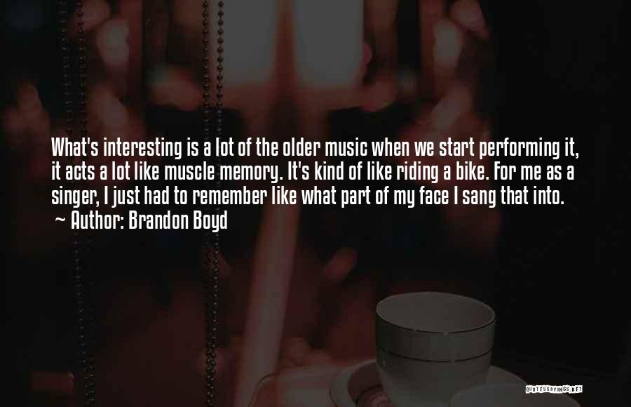 Brandon Boyd Quotes: What's Interesting Is A Lot Of The Older Music When We Start Performing It, It Acts A Lot Like Muscle