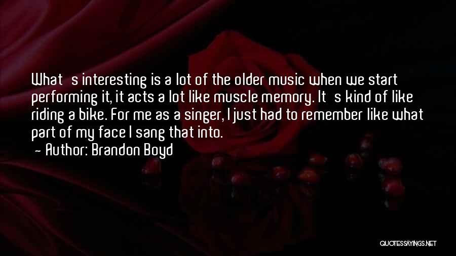 Brandon Boyd Quotes: What's Interesting Is A Lot Of The Older Music When We Start Performing It, It Acts A Lot Like Muscle