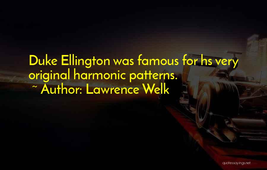 Lawrence Welk Quotes: Duke Ellington Was Famous For Hs Very Original Harmonic Patterns.