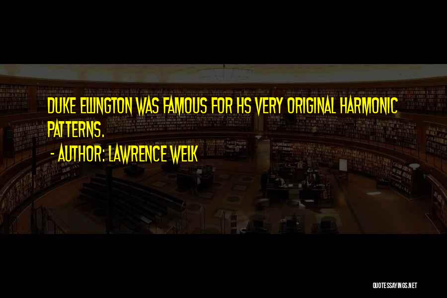 Lawrence Welk Quotes: Duke Ellington Was Famous For Hs Very Original Harmonic Patterns.