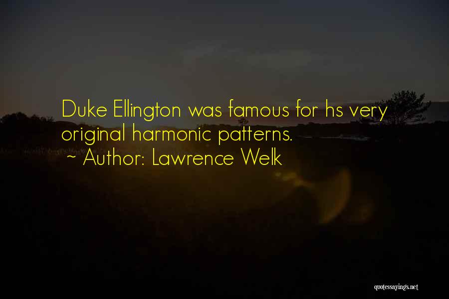 Lawrence Welk Quotes: Duke Ellington Was Famous For Hs Very Original Harmonic Patterns.