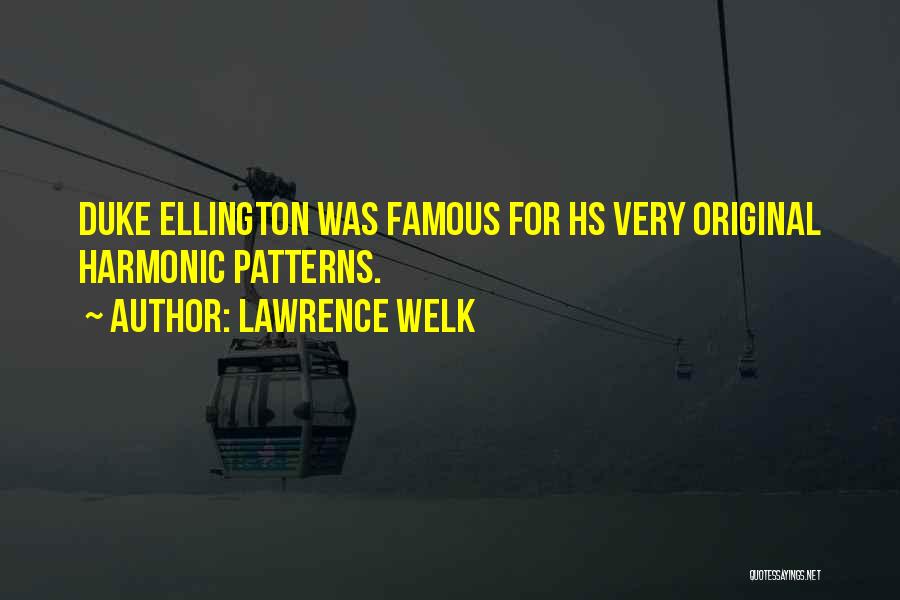 Lawrence Welk Quotes: Duke Ellington Was Famous For Hs Very Original Harmonic Patterns.