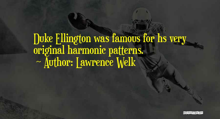 Lawrence Welk Quotes: Duke Ellington Was Famous For Hs Very Original Harmonic Patterns.