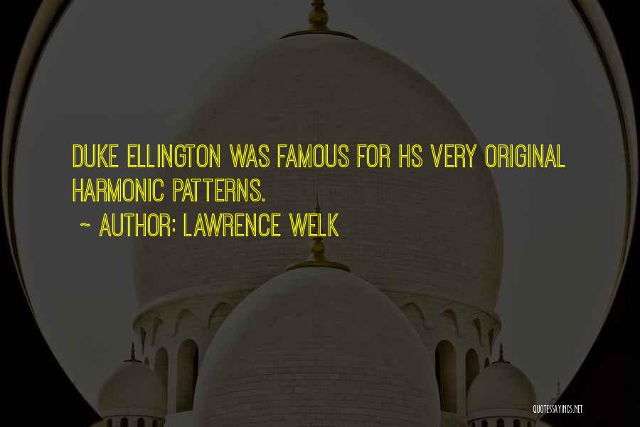 Lawrence Welk Quotes: Duke Ellington Was Famous For Hs Very Original Harmonic Patterns.