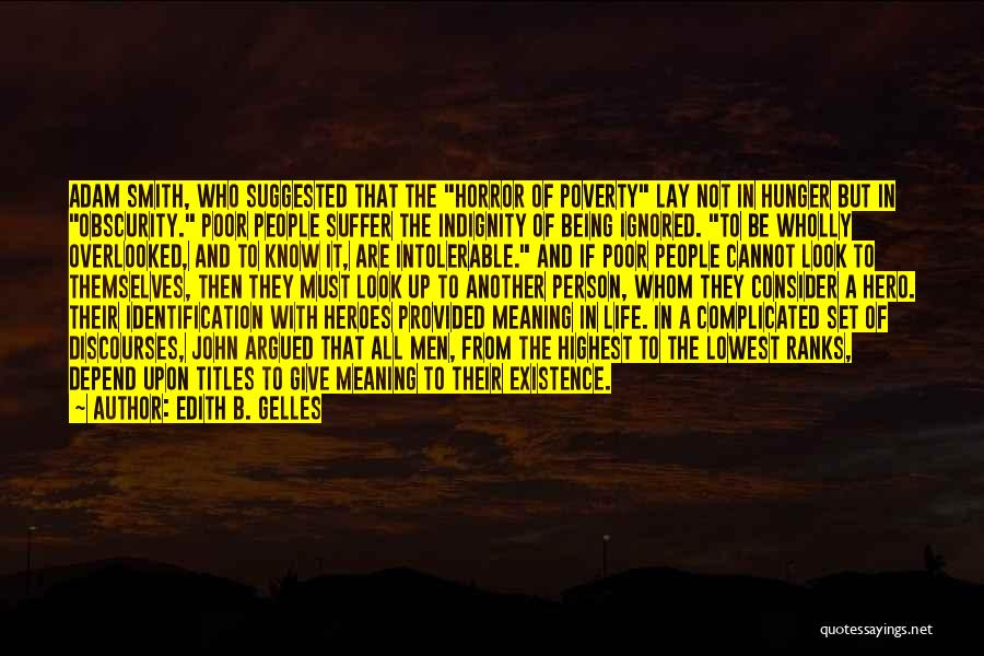 Edith B. Gelles Quotes: Adam Smith, Who Suggested That The Horror Of Poverty Lay Not In Hunger But In Obscurity. Poor People Suffer The