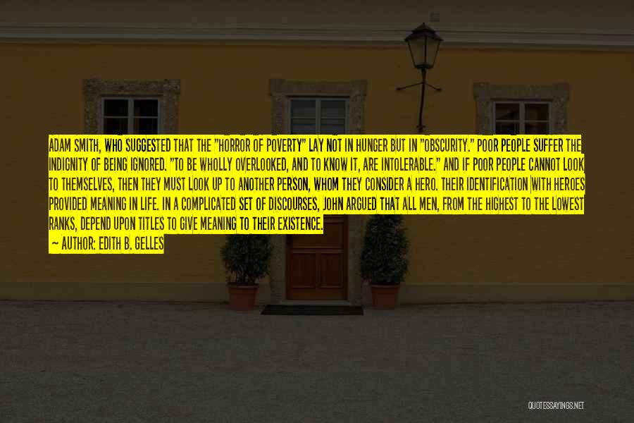 Edith B. Gelles Quotes: Adam Smith, Who Suggested That The Horror Of Poverty Lay Not In Hunger But In Obscurity. Poor People Suffer The