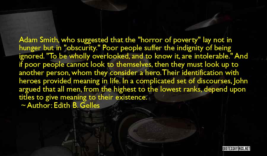 Edith B. Gelles Quotes: Adam Smith, Who Suggested That The Horror Of Poverty Lay Not In Hunger But In Obscurity. Poor People Suffer The