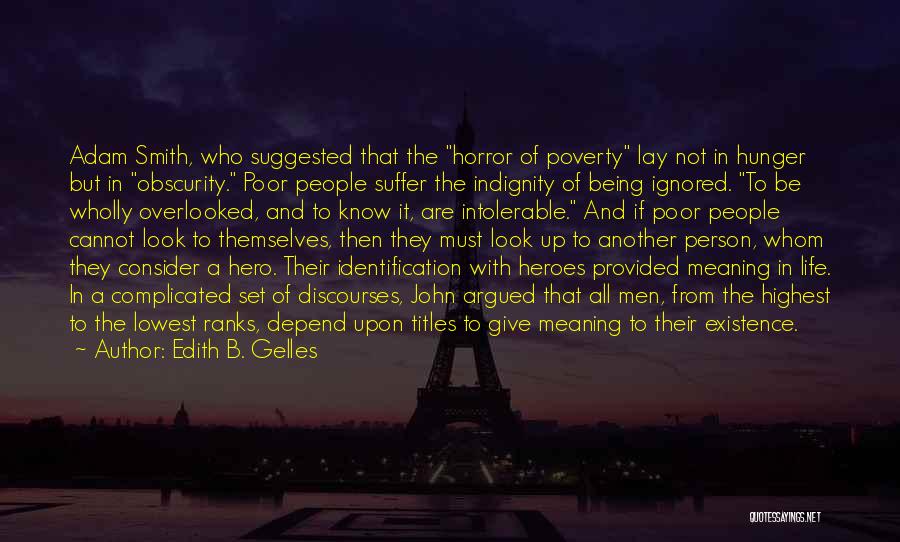Edith B. Gelles Quotes: Adam Smith, Who Suggested That The Horror Of Poverty Lay Not In Hunger But In Obscurity. Poor People Suffer The