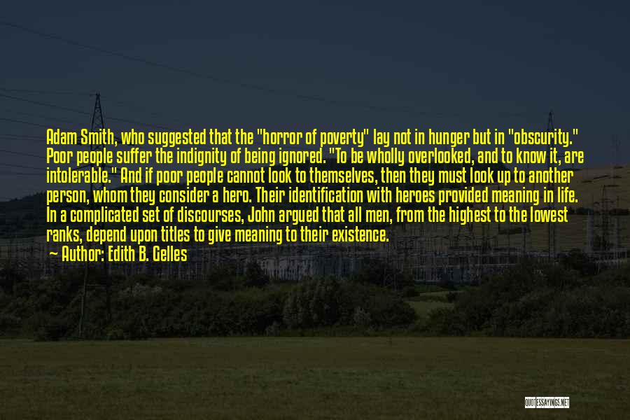 Edith B. Gelles Quotes: Adam Smith, Who Suggested That The Horror Of Poverty Lay Not In Hunger But In Obscurity. Poor People Suffer The