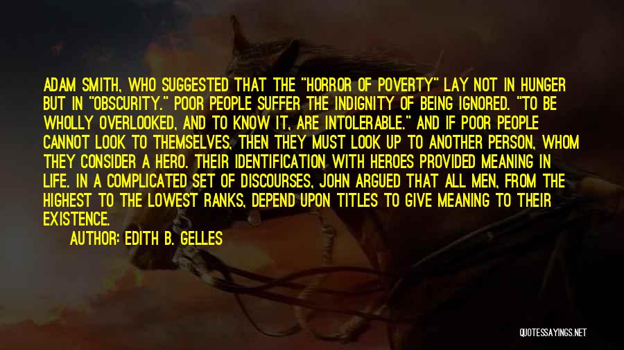 Edith B. Gelles Quotes: Adam Smith, Who Suggested That The Horror Of Poverty Lay Not In Hunger But In Obscurity. Poor People Suffer The