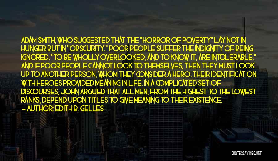 Edith B. Gelles Quotes: Adam Smith, Who Suggested That The Horror Of Poverty Lay Not In Hunger But In Obscurity. Poor People Suffer The